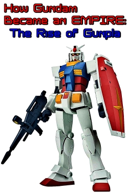 How Gundam Became an EMPIRE: The Rise of Gunpla-watch